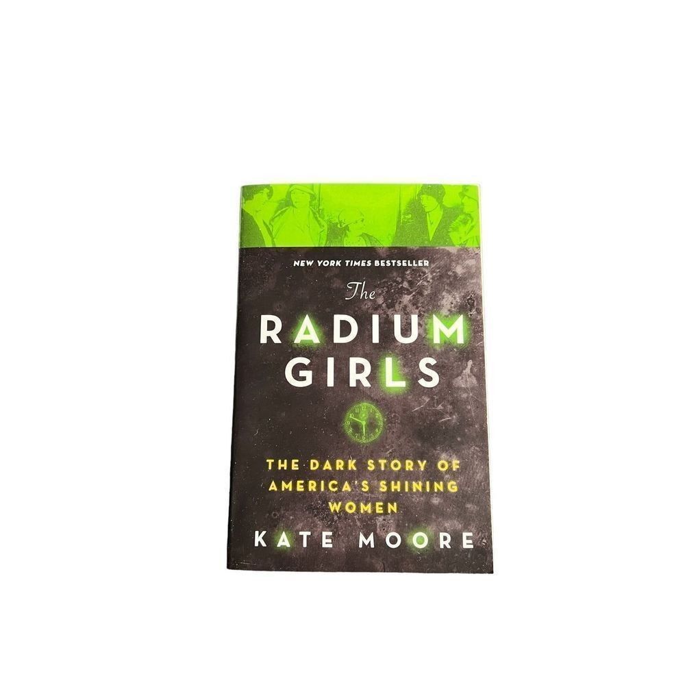 The Radium Girls: The Dark Story of America’s Shining Women - Kate Moore